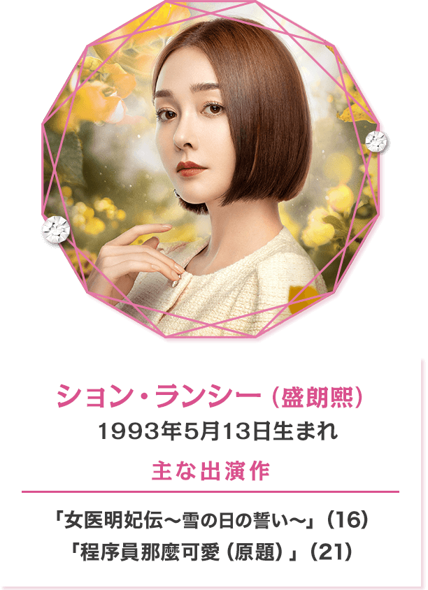 ション・ランシー（盛朗熙） 1993年5月13日生まれ 【主な出演作】「女医明妃伝～雪の日の誓い～」（16） 「程序員那麼可愛（原題）」（21）
