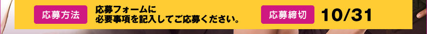 ＜応募方法＞応募フォームに必要事項を記入してご応募ください。＜応募締切＞10/31