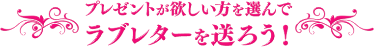 プレゼントが欲しい方を選んでラブレターを送ろう！