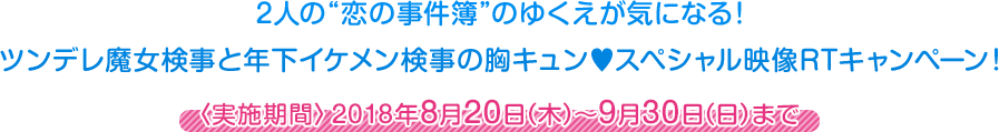 2人の“恋の事件簿”のゆくえが気になる！ ツンデレ魔女検事と年下イケメン検事の胸キュン♥スペシャル映像RTキャンペーン！【9月30日(日)まで】