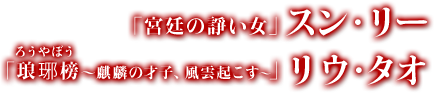 「宮廷の諍い女」スン・リー/「琅琊榜(ろうやぼう)～麒麟の才子、風雲起こす～」リウ・タオ