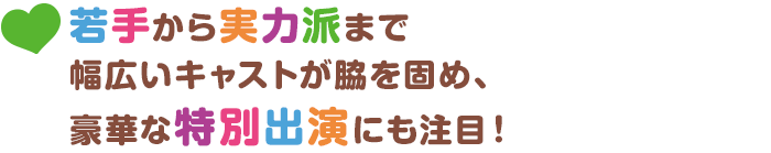 若手から実力派まで幅広いキャストが脇を固め、豪華な特別出演にも注目！