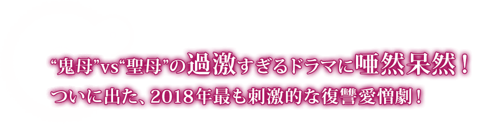 “鬼母”vs“聖母”の過激すぎるドラマに唖然呆然！ ついに出た、 2018年最も刺激的な復讐愛憎劇！