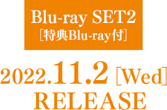 Blu-ray SET2【特典 Blu-ray付】 2022.11.2［Wed］RELEASE